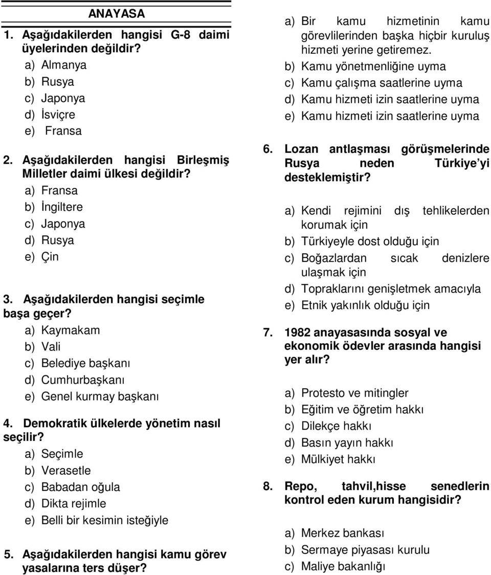 Demokratik ülkelerde yönetim nasıl seçilir? a) Seçimle b) Verasetle c) Babadan oula d) Dikta rejimle e) Belli bir kesimin isteiyle 5. Aaıdakilerden hangisi kamu görev yasalarına ters düer?