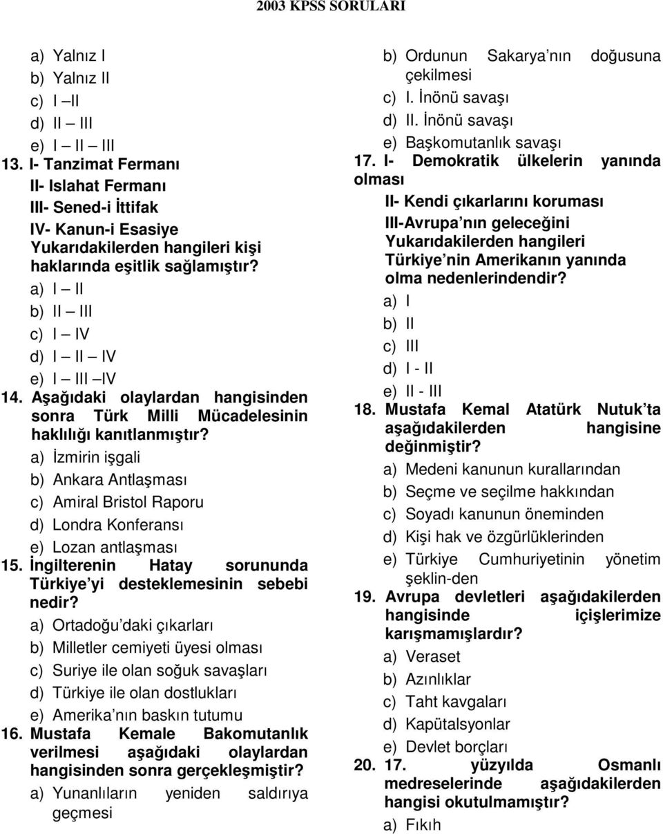 a) zmirin igali b) Ankara Antlaması c) Amiral Bristol Raporu d) Londra Konferansı e) Lozan antlaması 15. ngilterenin Hatay sorununda Türkiye yi desteklemesinin sebebi nedir?