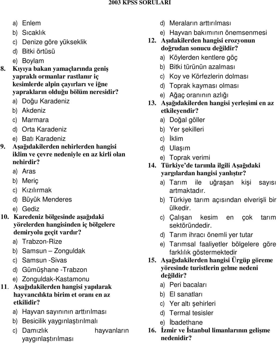 Karedeniz bölgesinde aaıdaki yörelerden hangisinden iç bölgelere demiryolu geçit vardır? Trabzon-Rize Samsun Zonguldak Samsun -Sivas Gümühane -Trabzon Zonguldak-Kastamonu 11.