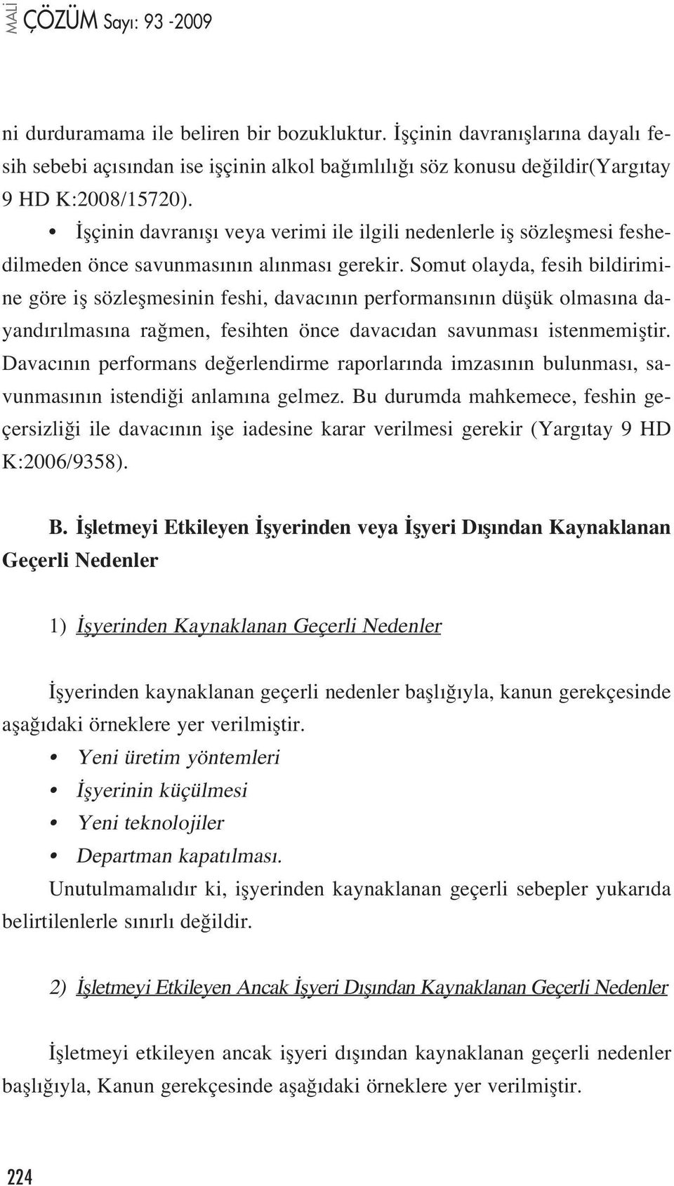 Somut olayda, fesih bildirimine göre ifl sözleflmesinin feshi, davac n n performans n n düflük olmas na dayand r lmas na ra men, fesihten önce davac dan savunmas istenmemifltir.