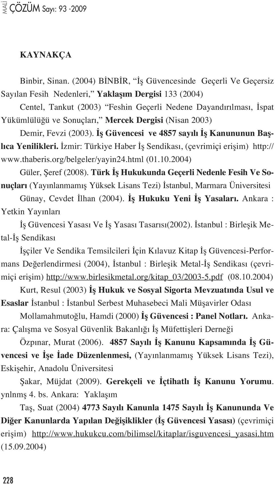 Mercek Dergisi (Nisan 2003) Demir, Fevzi (2003). fl Güvencesi ve 4857 say l fl Kanununun Bafll ca Yenilikleri. zmir: Türkiye Haber fl Sendikas, (çevrimiçi eriflim) http:// www.thaberis.