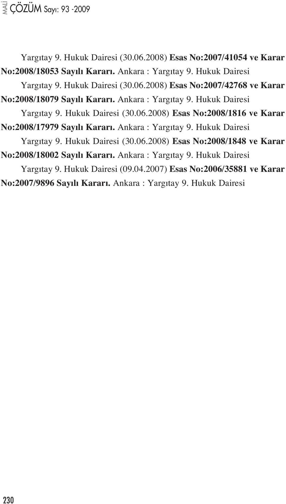 Hukuk Dairesi Yarg tay 9. Hukuk Dairesi (30.06.2008) Esas No:2008/1848 ve Karar No:2008/18002 Say l Karar. Ankara : Yarg tay 9. Hukuk Dairesi Yarg tay 9.