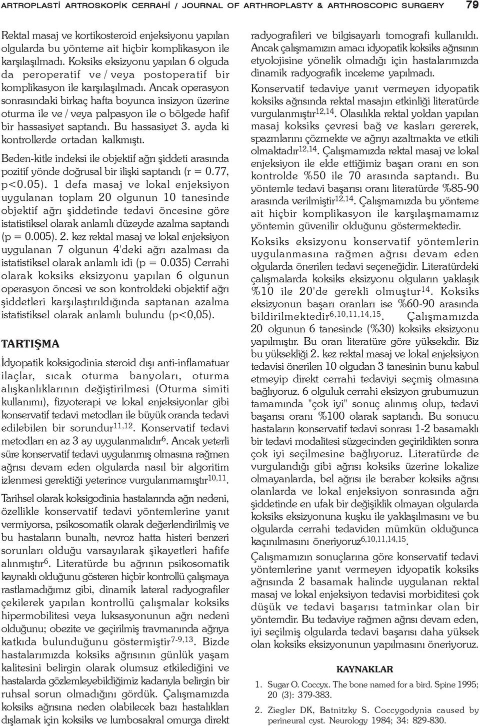 Ancak operasyon sonrasýndaki birkaç hafta boyunca insizyon üzerine oturma ile ve / veya palpasyon ile o bölgede hafif bir hassasiyet saptandý. Bu hassasiyet 3. ayda ki kontrollerde ortadan kalkmýþtý.