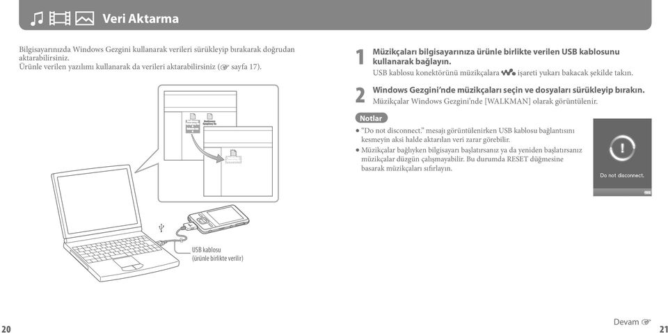 2 Windows Gezgini nde müzikçaları seçin ve dosyaları sürükleyip bırakın. Müzikçalar Windows Gezgini nde [WALKMAN] olarak görüntülenir. Notlar Do not disconnect.