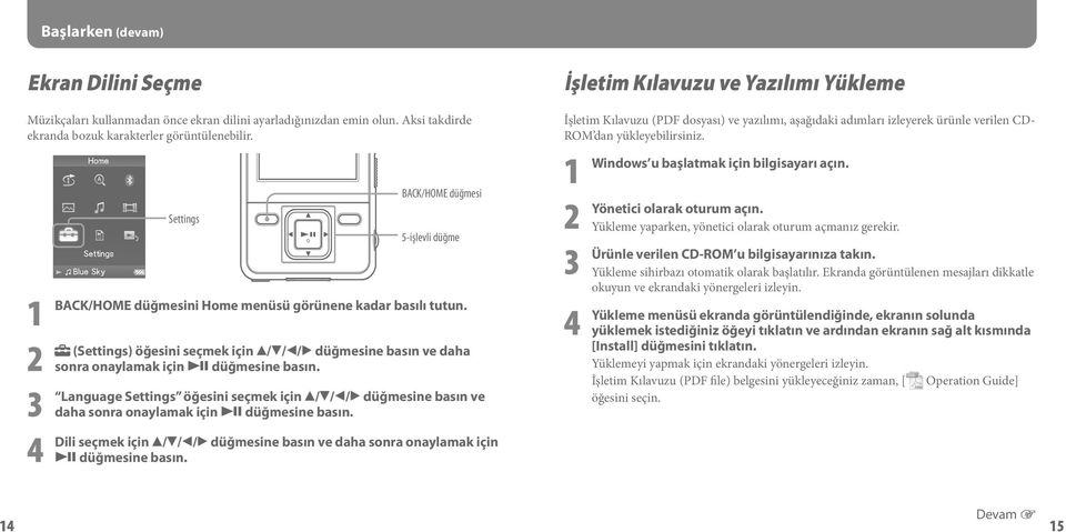 (Settings) öğesini seçmek için /// düğmesine basın ve daha sonra onaylamak için düğmesine basın. Settings öğesini seçmek için /// düğmesine basın ve daha sonra onaylamak için düğmesine basın.