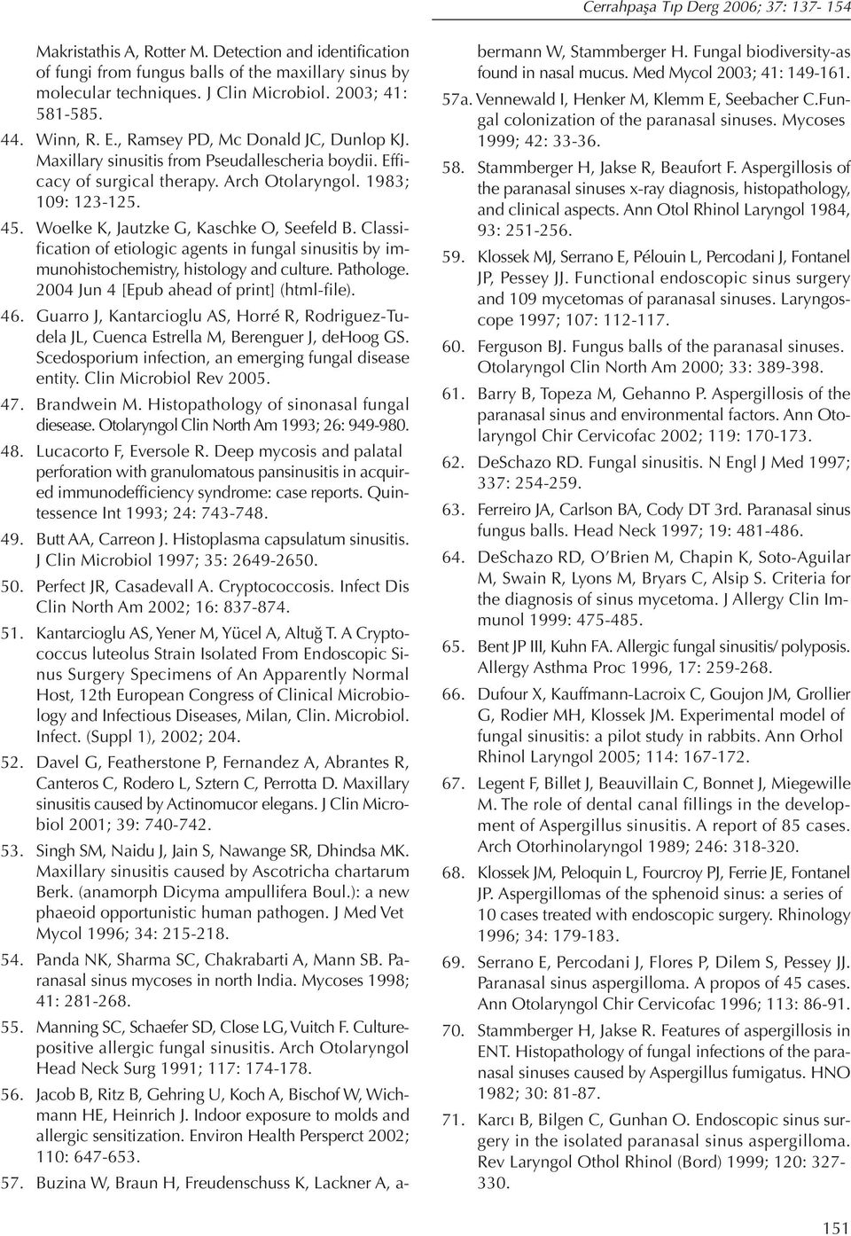 Woelke K, Jautzke G, Kaschke O, Seefeld B. Classification of etiologic agents in fungal sinusitis by immunohistochemistry, histology and culture. Pathologe.