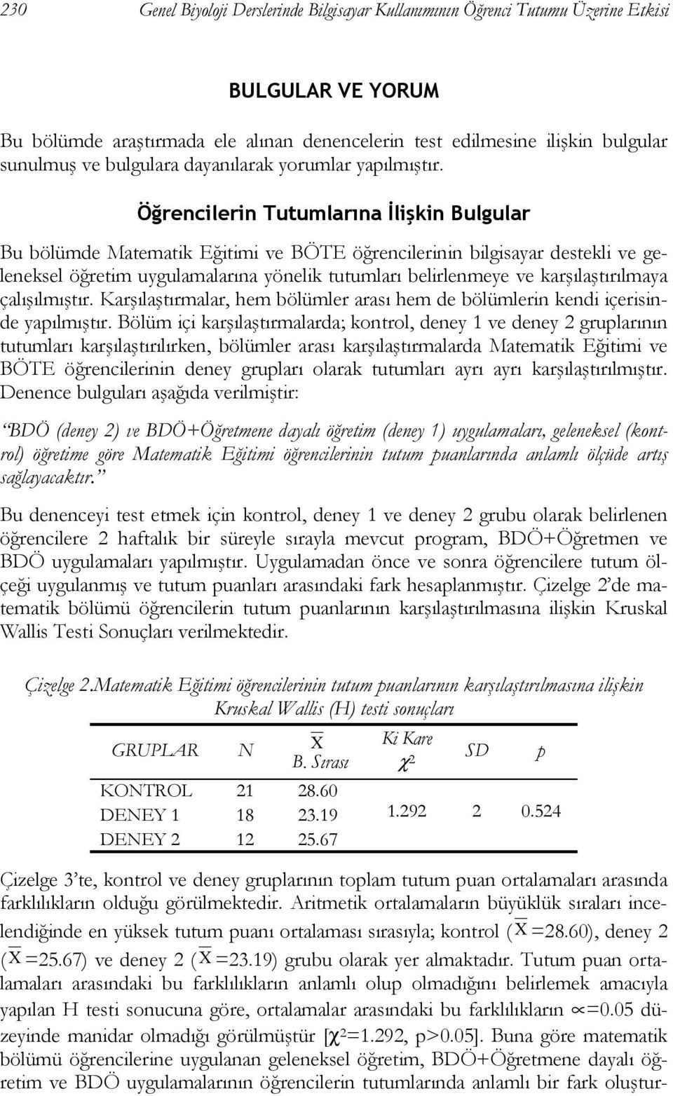 Öğrencilerin Tutumlarına İlişkin Bulgular Bu bölümde Matematik Eğitimi ve BÖTE öğrencilerinin bilgisayar destekli ve geleneksel öğretim uygulamalarına yönelik tutumları belirlenmeye ve