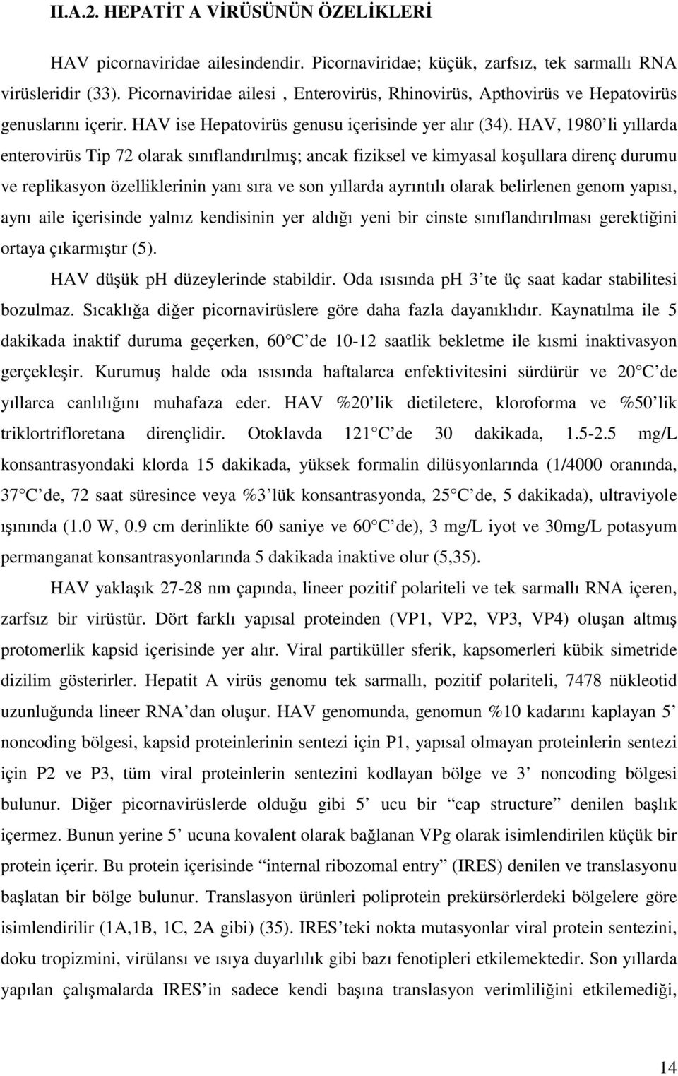 HAV, 1980 li yıllarda enterovirüs Tip 72 olarak sınıflandırılmış; ancak fiziksel ve kimyasal koşullara direnç durumu ve replikasyon özelliklerinin yanı sıra ve son yıllarda ayrıntılı olarak