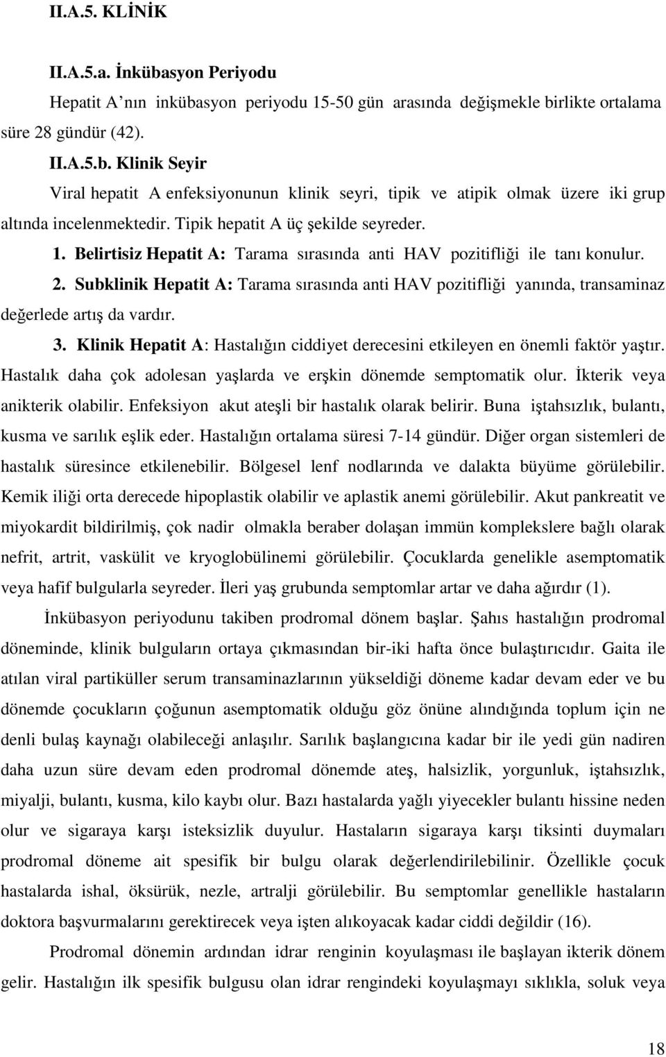 Subklinik Hepatit A: Tarama sırasında anti HAV pozitifliği yanında, transaminaz değerlede artış da vardır. 3. Klinik Hepatit A: Hastalığın ciddiyet derecesini etkileyen en önemli faktör yaştır.