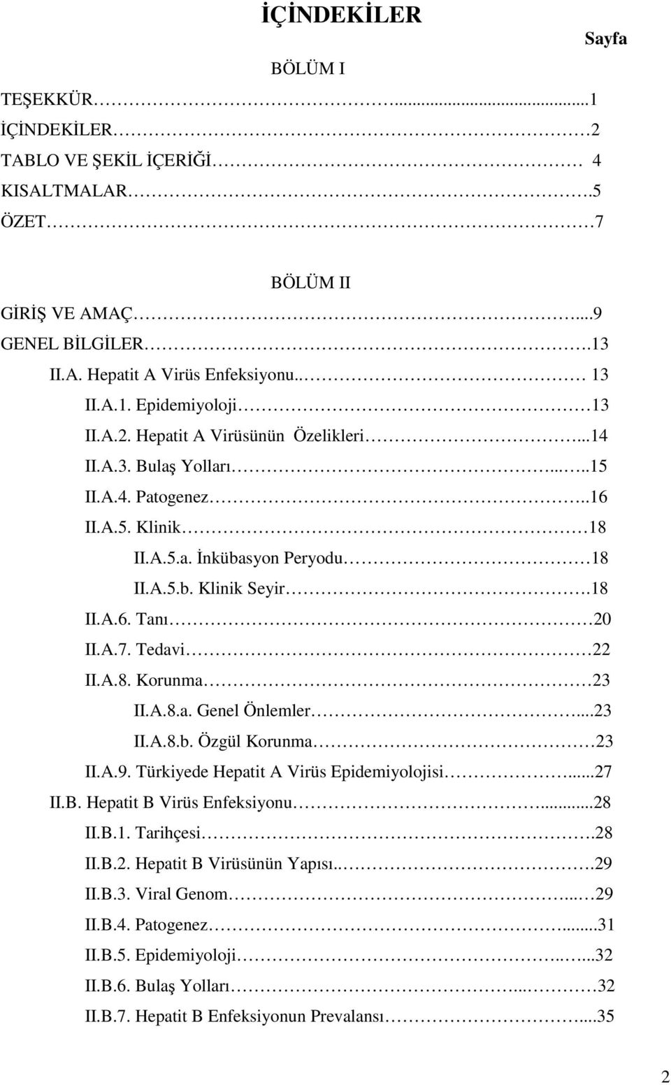 Tedavi 22 II.A.8. Korunma 23 II.A.8.a. Genel Önlemler...23 II.A.8.b. Özgül Korunma 23 II.A.9. Türkiyede Hepatit A Virüs Epidemiyolojisi...27 II.B. Hepatit B Virüs Enfeksiyonu...28 II.B.1. Tarihçesi.