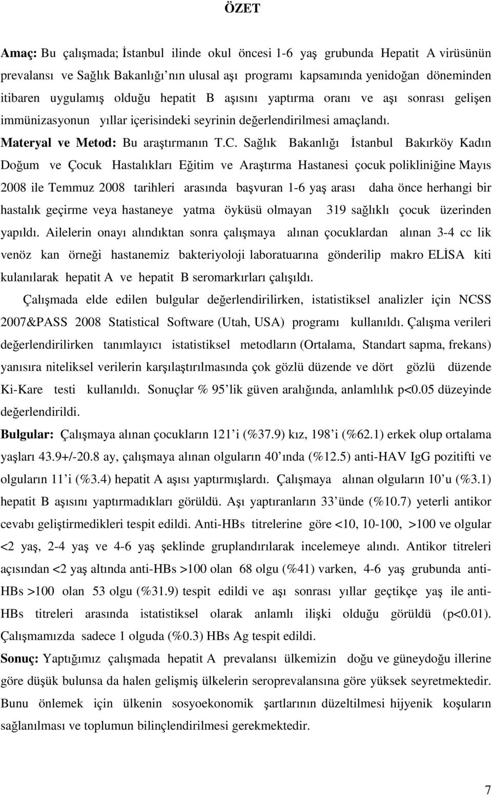 Sağlık Bakanlığı İstanbul Bakırköy Kadın Doğum ve Çocuk Hastalıkları Eğitim ve Araştırma Hastanesi çocuk polikliniğine Mayıs 2008 ile Temmuz 2008 tarihleri arasında başvuran 1-6 yaş arası daha önce