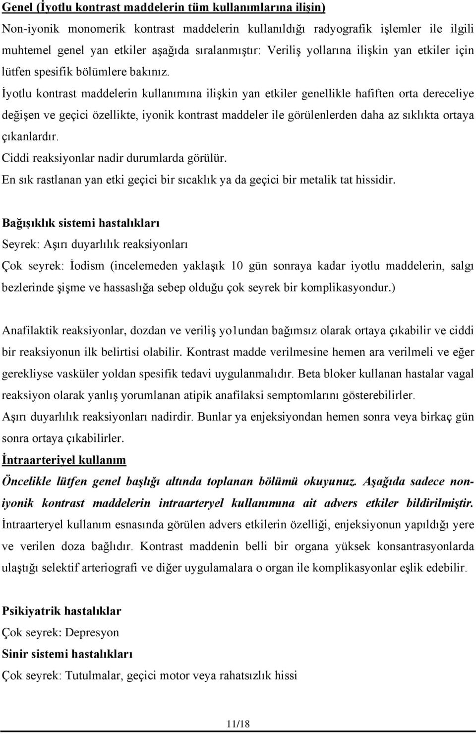 İyotlu kontrast maddelerin kullanımına ilişkin yan etkiler genellikle hafiften orta dereceliye değişen ve geçici özellikte, iyonik kontrast maddeler ile görülenlerden daha az sıklıkta ortaya