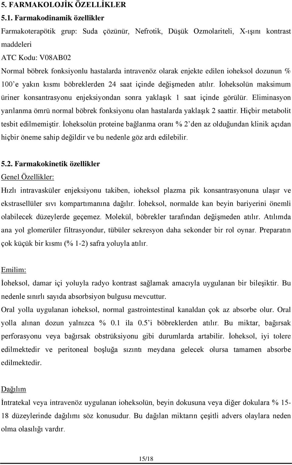 enjekte edilen ioheksol dozunun % 100 e yakın kısmı böbreklerden 24 saat içinde değişmeden atılır. İoheksolün maksimum üriner konsantrasyonu enjeksiyondan sonra yaklaşık 1 saat içinde görülür.