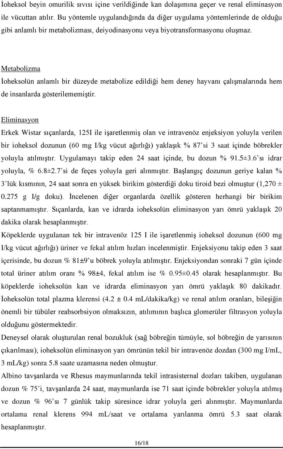 Metabolizma İoheksolün anlamlı bir düzeyde metabolize edildiği hem deney hayvanı çalışmalarında hem de insanlarda gösterilememiştir.