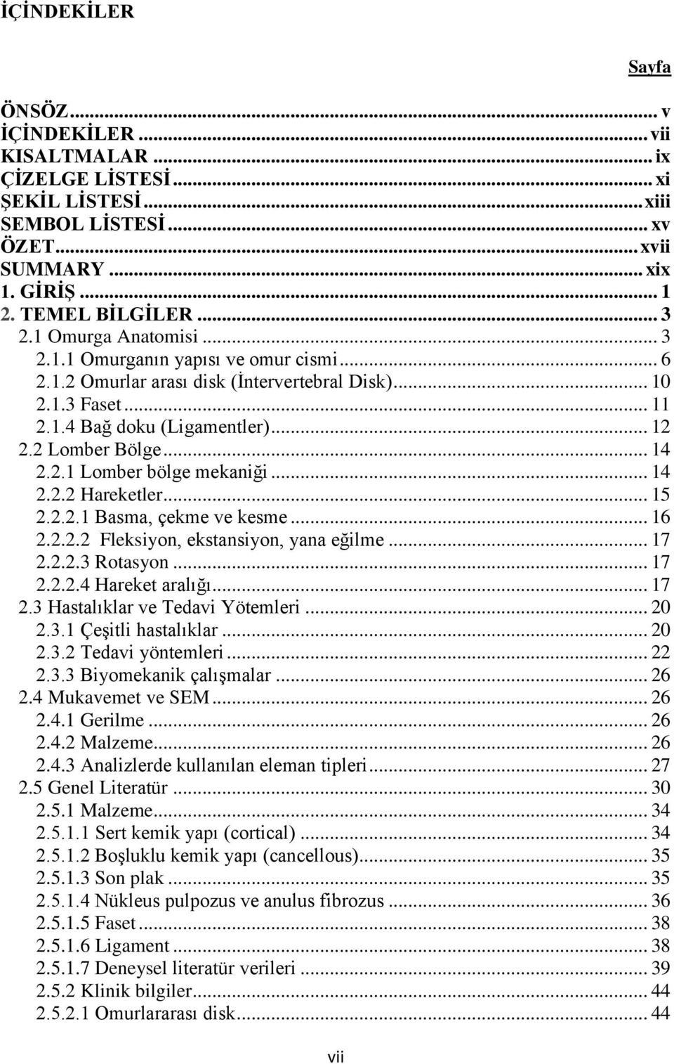 .. 14 2.2.2 Hareketler... 15 2.2.2.1 Basma, çekme ve kesme... 16 2.2.2.2 Fleksiyon, ekstansiyon, yana eğilme... 17 2.2.2.3 Rotasyon... 17 2.2.2.4 Hareket aralığı... 17 2.3 Hastalıklar ve Tedavi Yötemleri.