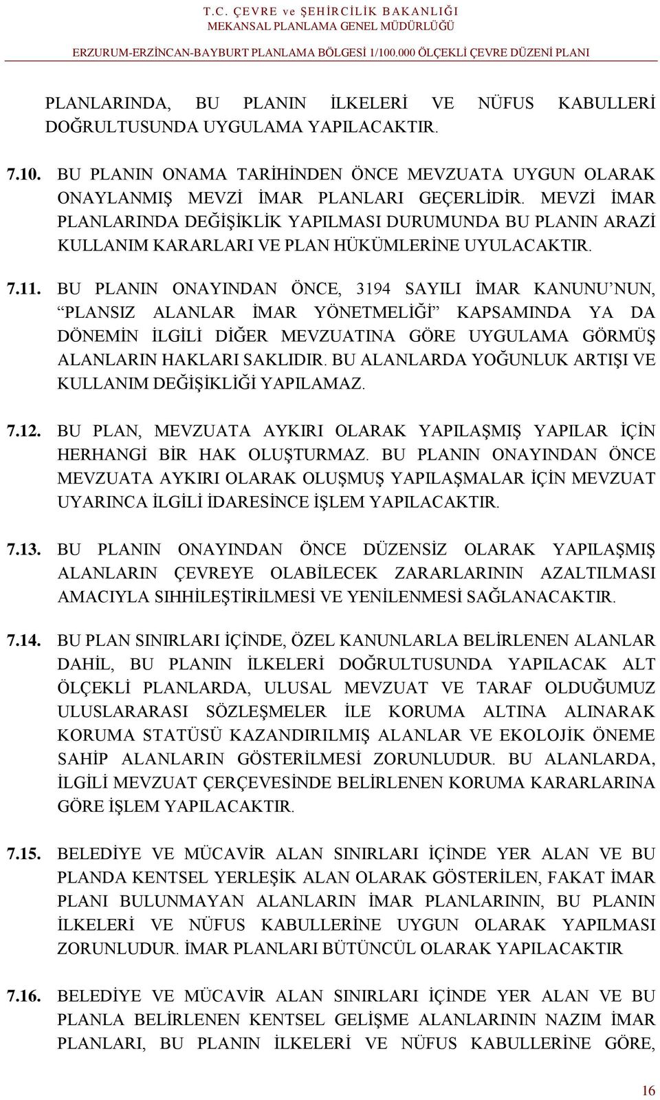 BU PLANIN ONAYINDAN ÖNCE, 3194 SAYILI İMAR KANUNU NUN, PLANSIZ ALANLAR İMAR YÖNETMELİĞİ KAPSAMINDA YA DA DÖNEMİN İLGİLİ DİĞER MEVZUATINA GÖRE UYGULAMA GÖRMÜŞ ALANLARIN HAKLARI SAKLIDIR.