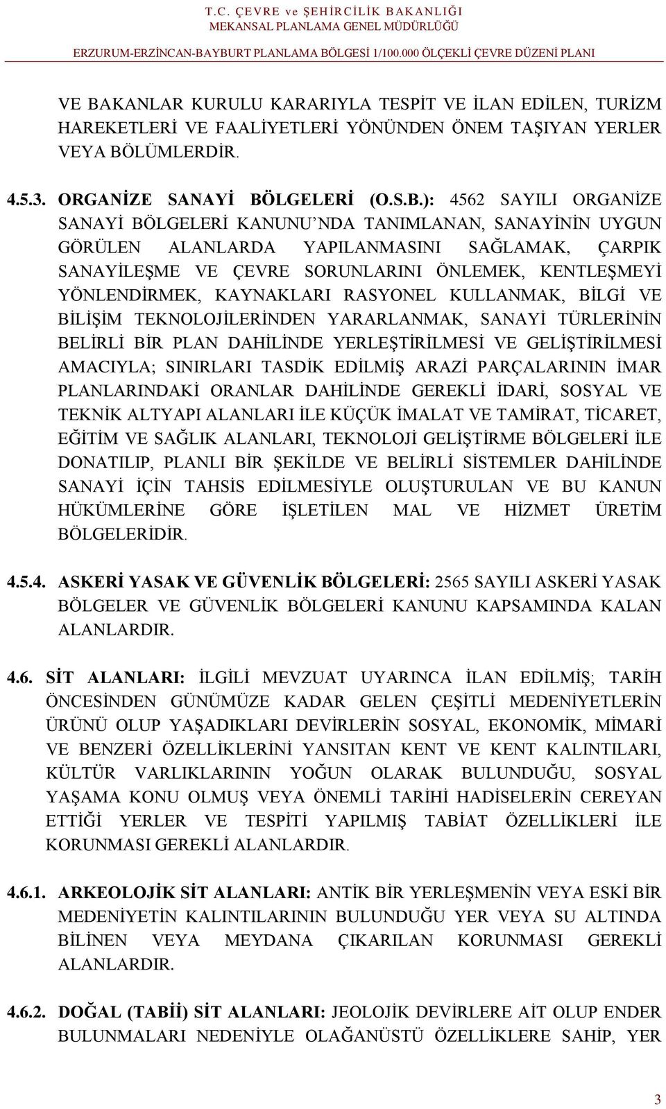 KULLANMAK, BİLGİ VE BİLİŞİM TEKNOLOJİLERİNDEN YARARLANMAK, SANAYİ TÜRLERİNİN BELİRLİ BİR PLAN DAHİLİNDE YERLEŞTİRİLMESİ VE GELİŞTİRİLMESİ AMACIYLA; SINIRLARI TASDİK EDİLMİŞ ARAZİ PARÇALARININ İMAR