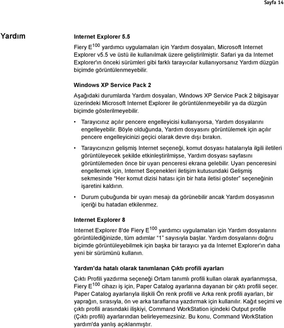 Windows XP Service Pack 2 Aşağıdaki durumlarda Yardım dosyaları, Windows XP Service Pack 2 bilgisayar üzerindeki Microsoft Internet Explorer ile görüntülenmeyebilir ya da düzgün biçimde