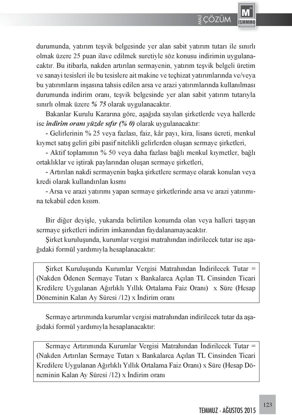 ve arazi yatırımlarında kullanılması durumunda indirim oranı, teşvik belgesinde yer alan sabit yatırım tutarıyla sınırlı olmak üzere % 75 olarak uygulanacaktır.