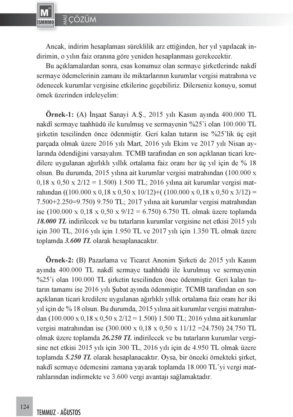 Dilerseniz konuyu, somut örnek üzerinden irdeleyelim: Örnek-1: (A) İnşaat Sanayi A.Ş., 2015 yılı Kasım ayında 400.000 TL nakdî sermaye taahhüdü ile kurulmuş ve sermayenin %25 i olan 100.