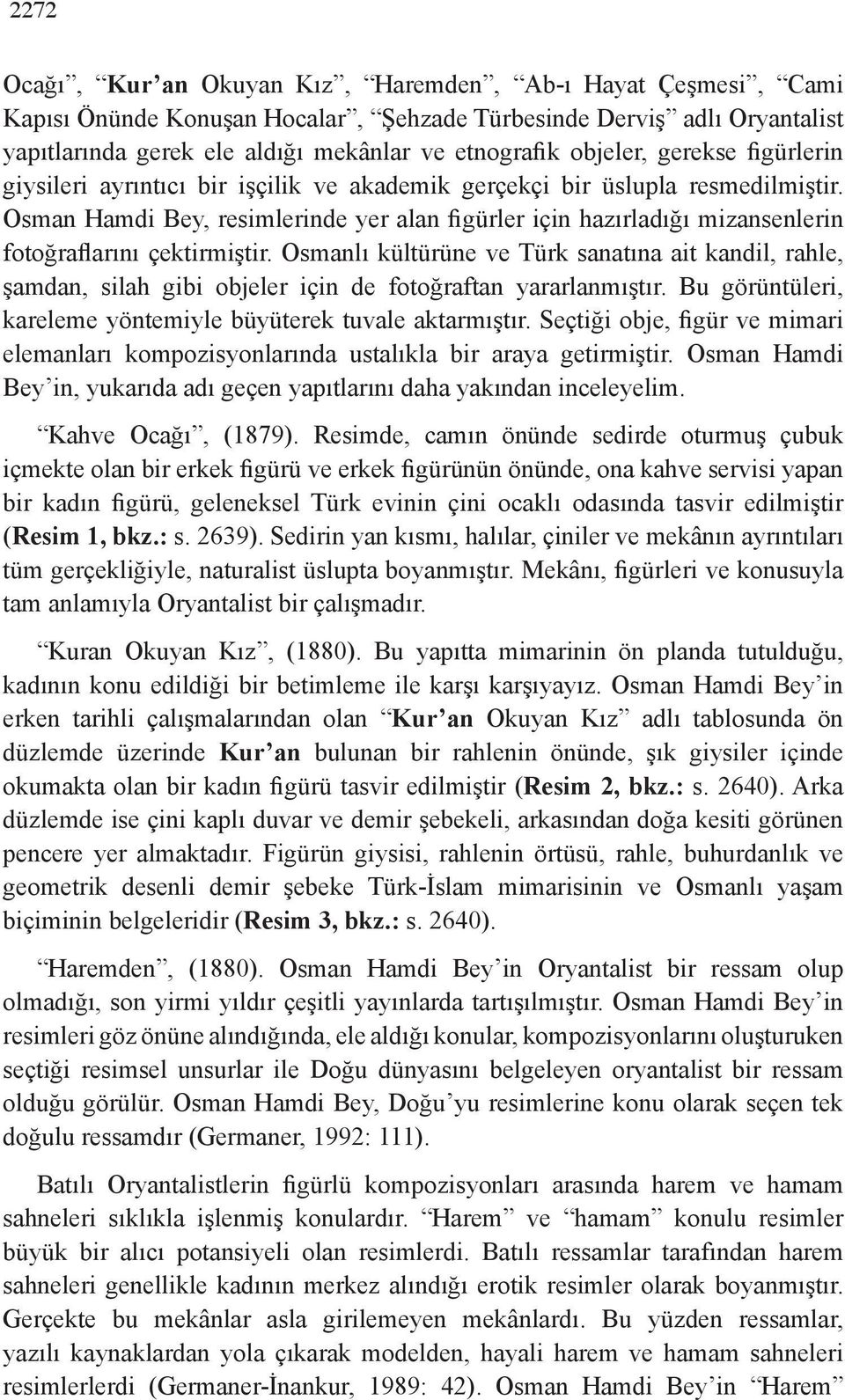 Osman Hamdi Bey, resimlerinde yer alan figürler için hazırladığı mizansenlerin fotoğraflarını çektirmiştir.