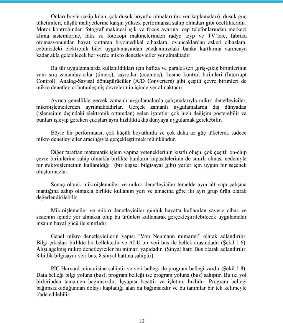 kurtaran biyomedikal cihazlara, oyuncaklardan askeri cihazlara, cebinizdeki elektronik bilet uygulamasından cüzdanınızdaki banka kartlarına varıncaya kadar akla gelebilecek her yerde mikro