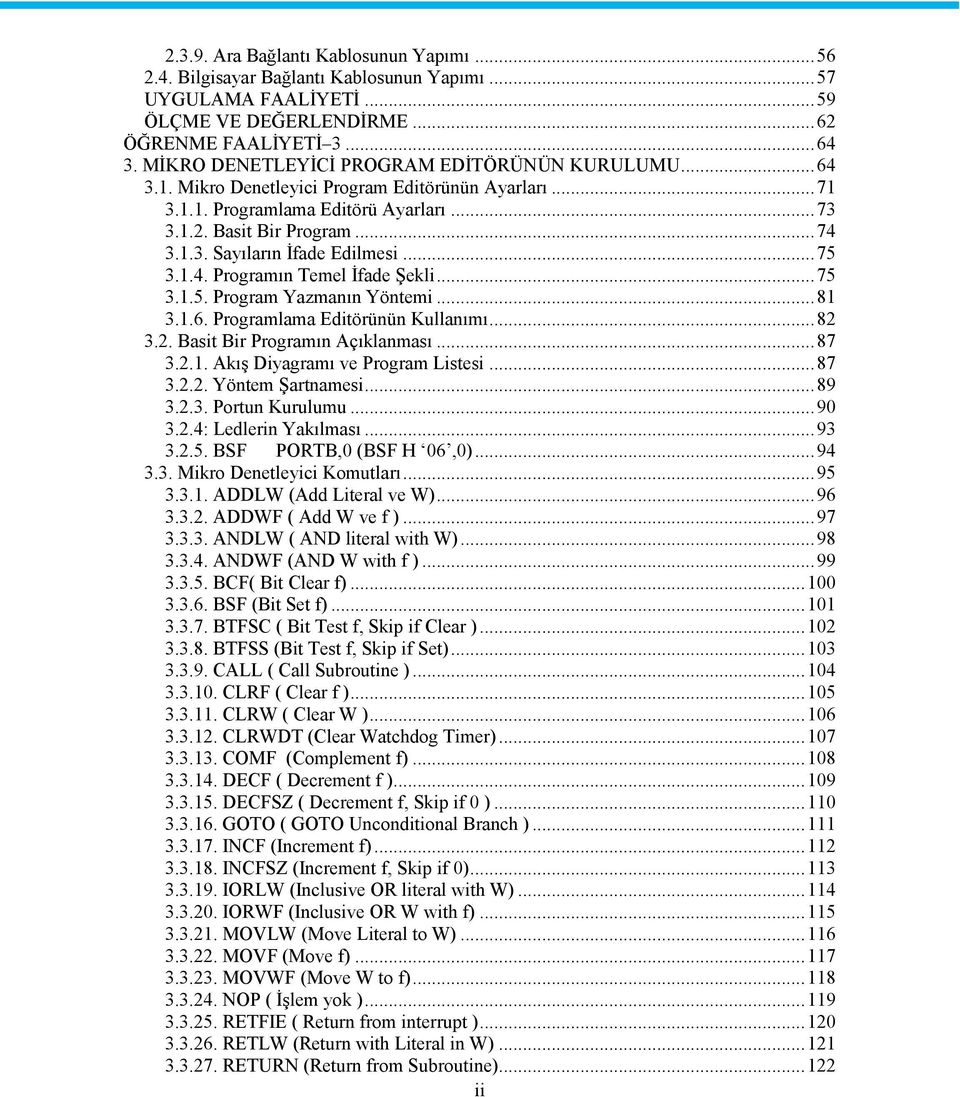 .. 75 3.1.4. Programın Temel İfade Şekli... 75 3.1.5. Program Yazmanın Yöntemi... 81 3.1.6. Programlama Editörünün Kullanımı... 82 3.2. Basit Bir Programın Açıklanması... 87 3.2.1. Akış Diyagramı ve Program Listesi.