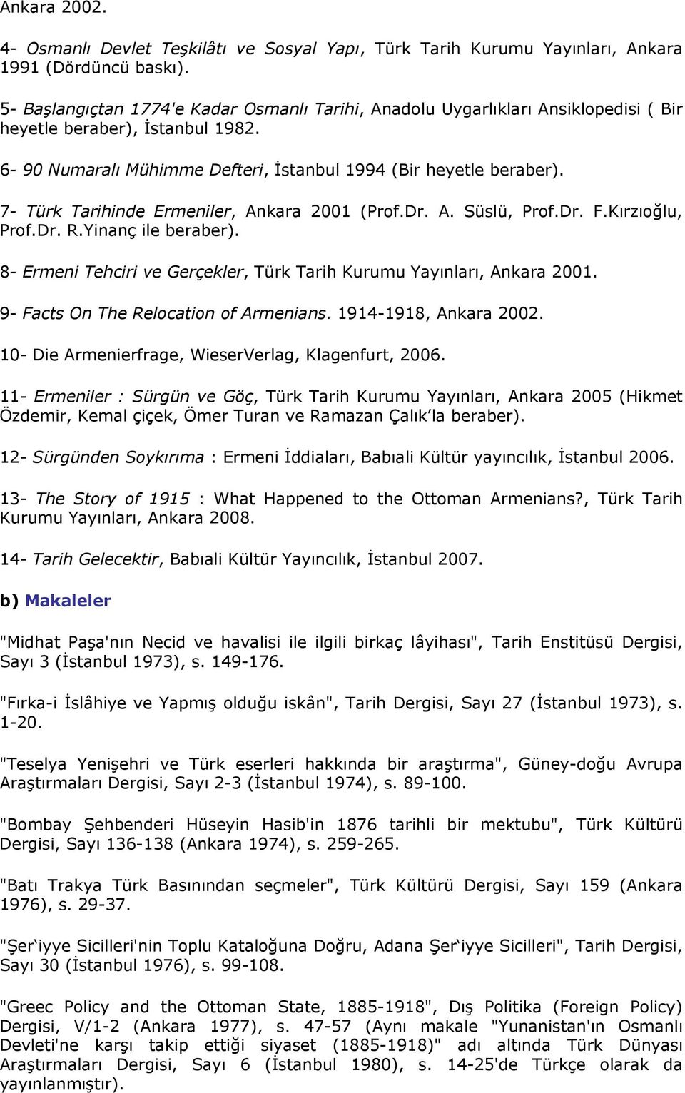 7- Türk Tarihinde Ermeniler, Ankara 2001 (Prof.Dr. A. Süslü, Prof.Dr. F.Kırzıoğlu, Prof.Dr. R.Yinanç ile beraber). 8- Ermeni Tehciri ve Gerçekler, Türk Tarih Kurumu Yayınları, Ankara 2001.