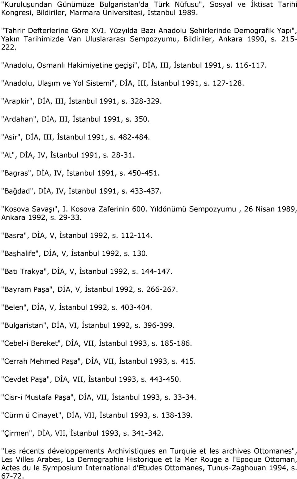 "Anadolu, Osmanlı Hakimiyetine geçişi", DİA, III, İstanbul 1991, s. 116-117. "Anadolu, Ulaşım ve Yol Sistemi", DİA, III, İstanbul 1991, s. 127-128. "Arapkir", DİA, III, İstanbul 1991, s. 328-329.
