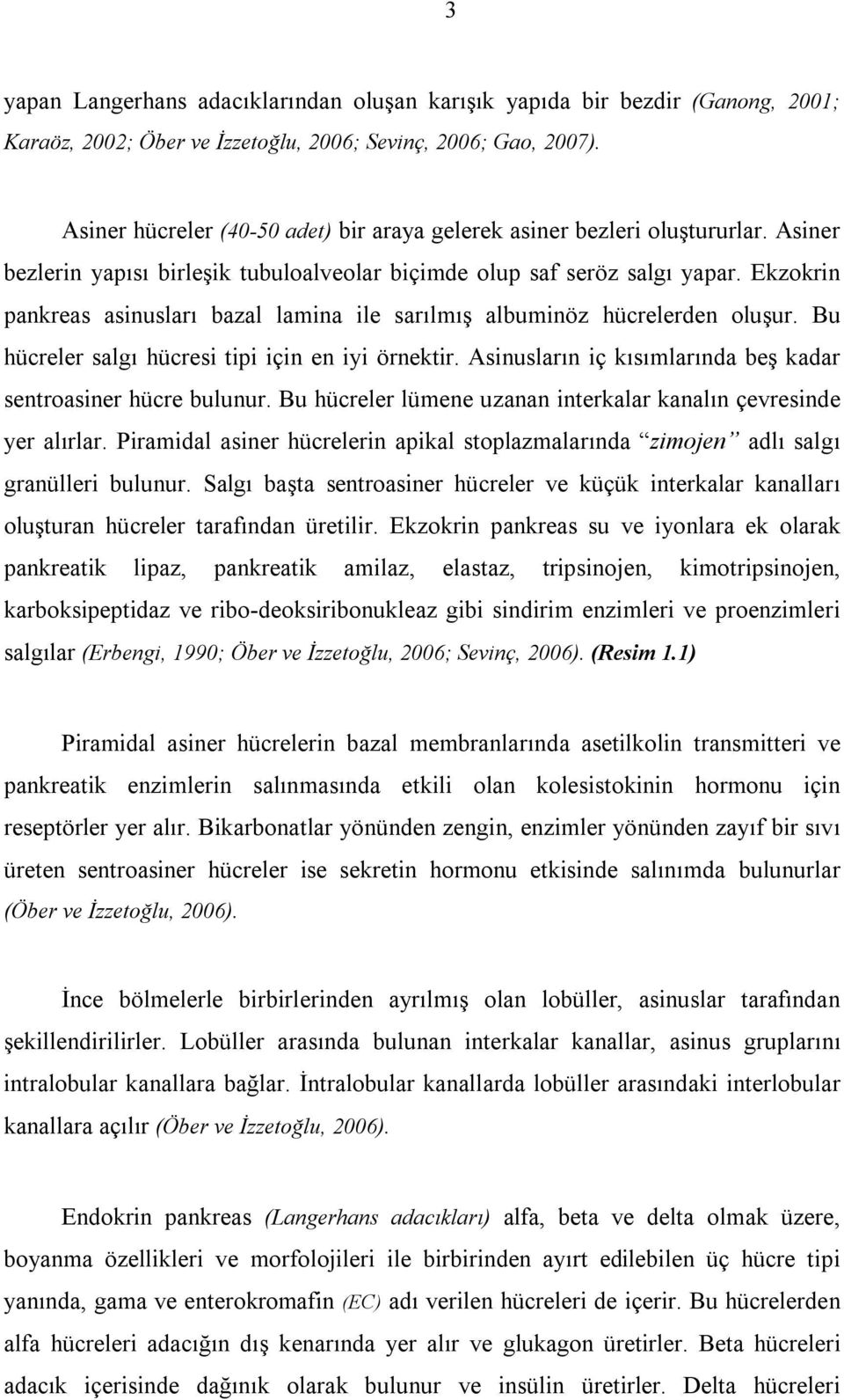 Ekzokrin pankreas asinusları bazal lamina ile sarılmış albuminöz hücrelerden oluşur. Bu hücreler salgı hücresi tipi için en iyi örnektir.