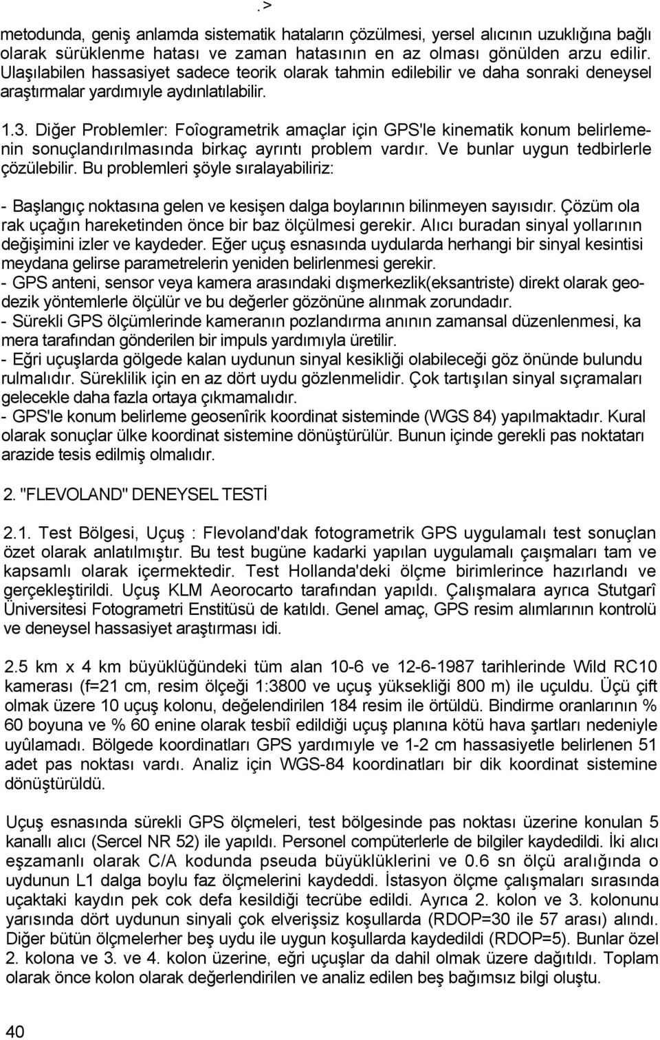 Diğer Problemler: Foîogrametrik amaçlar için GPS'le kinematik konum belirlemenin sonuçlandırılmasında birkaç ayrıntı problem vardır. Ve bunlar uygun tedbirlerle çözülebilir.