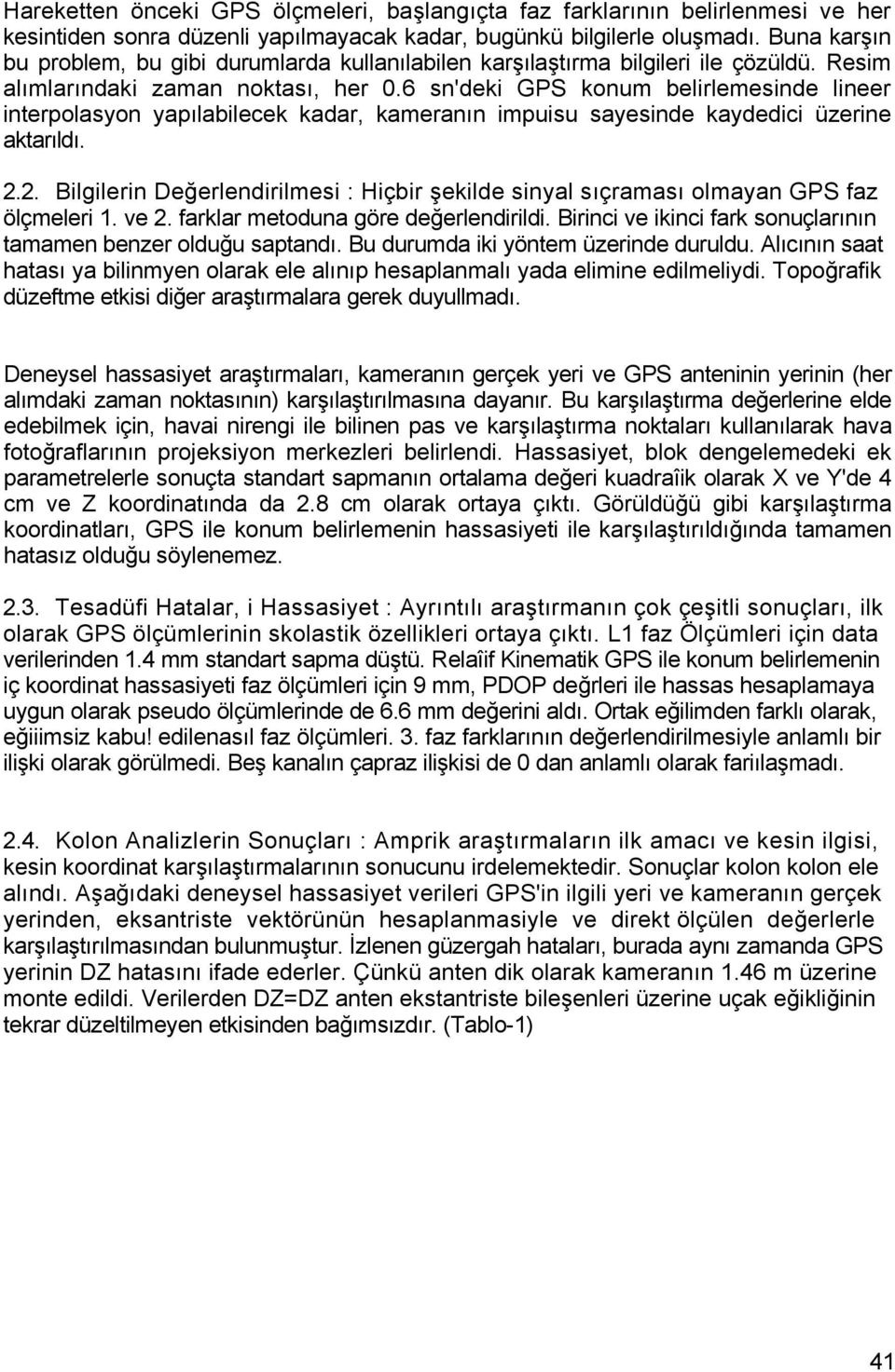 6 sn'deki GPS konum belirlemesinde lineer interpolasyon yapılabilecek kadar, kameranın impuisu sayesinde kaydedici üzerine aktarıldı. 2.