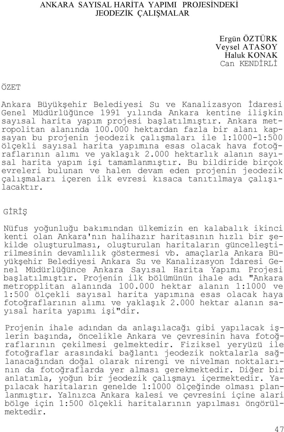 000 hektardan fazla bir alanı kapsayan bu projenin jeodezik çalışmaları ile 1:1000-1:500 ölçekli sayısal harita yapımına esas olacak hava fotoğraflarının alımı ve yaklaşık 2.