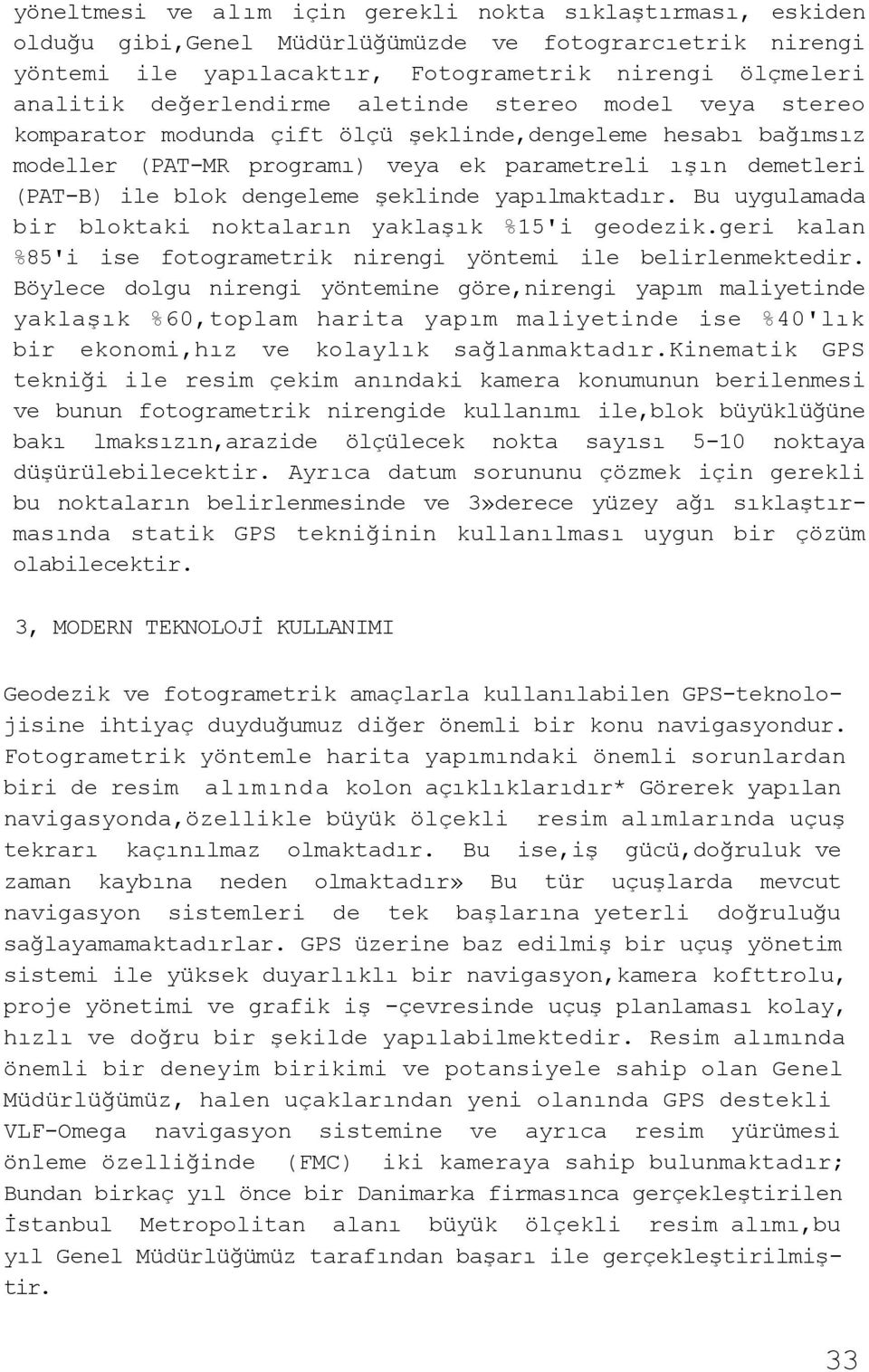 dengeleme şeklinde yapılmaktadır. Bu uygulamada bir bloktaki noktaların yaklaşık %15'i geodezik.geri kalan %85'i ise fotogrametrik nirengi yöntemi ile belirlenmektedir.