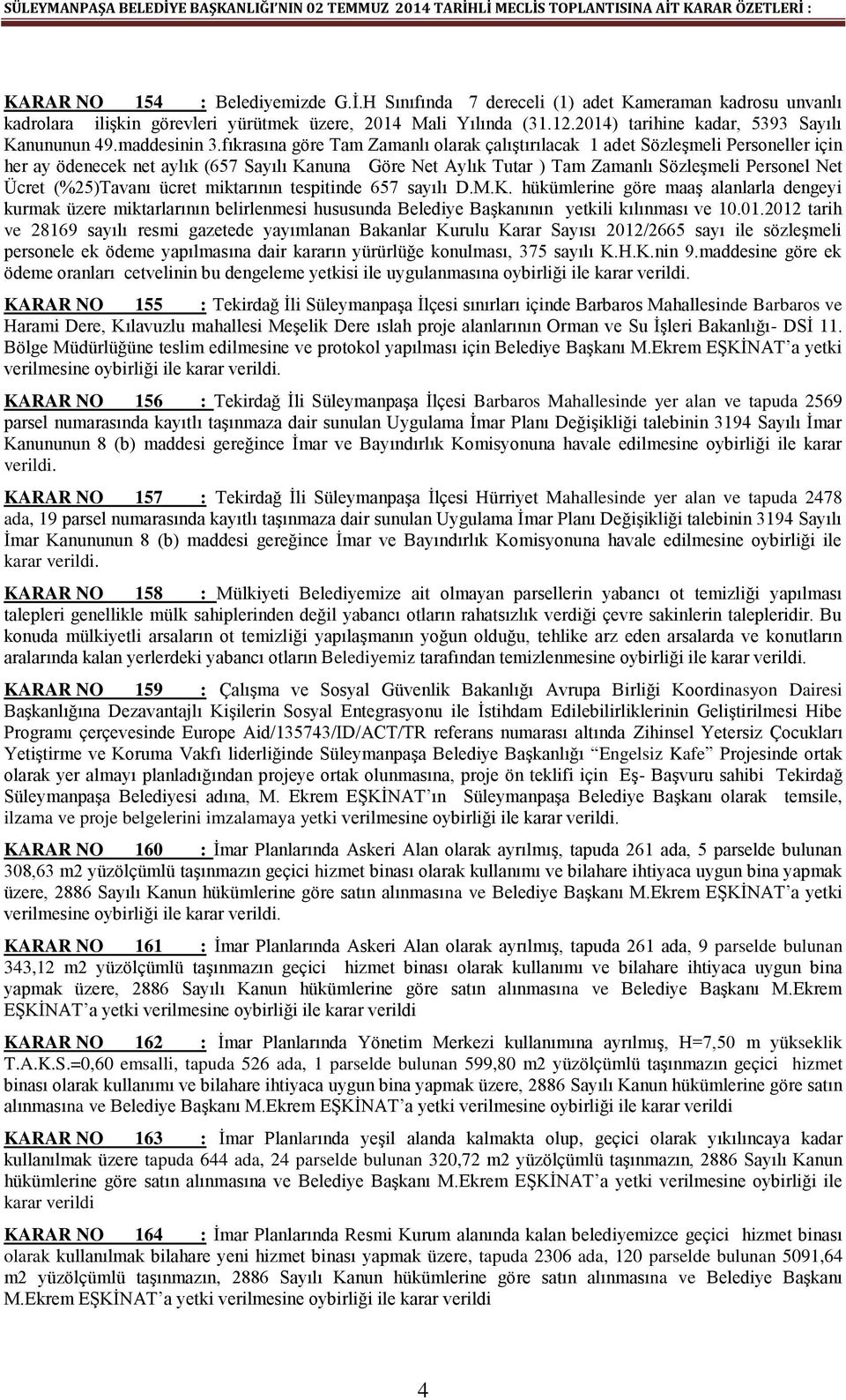 fıkrasına göre Tam Zamanlı olarak çalıştırılacak 1 adet Sözleşmeli Personeller için her ay ödenecek net aylık (657 Sayılı Kanuna Göre Net Aylık Tutar ) Tam Zamanlı Sözleşmeli Personel Net Ücret