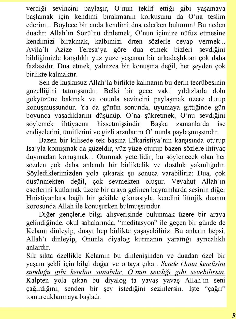 .. Avila lı Azize Teresa ya göre dua etmek bizleri sevdiğini bildiğimizle karşılıklı yüz yüze yaşanan bir arkadaşlıktan çok daha fazlasıdır.