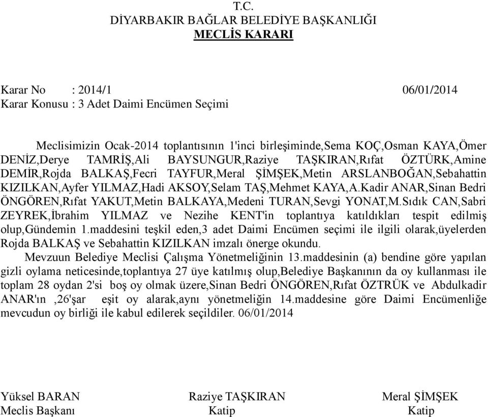 maddesini teģkil eden,3 adet Daimi Encümen seçimi ile ilgili olarak,üyelerden Rojda BALKAġ ve Sebahattin KIZILKAN imzalı önerge okundu. Mevzuun Belediye Meclisi ÇalıĢma Yönetmeliğinin 13.