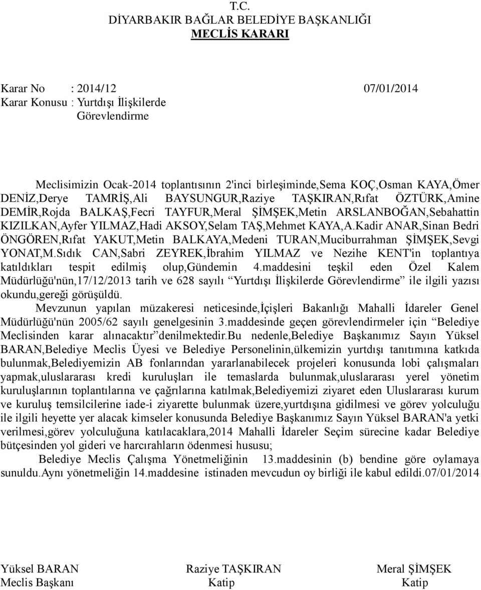 maddesini teģkil eden Özel Kalem Müdürlüğü'nün,17/12/2013 tarih ve 628 sayılı YurtdıĢı ĠliĢkilerde Görevlendirme ile ilgili yazısı okundu,gereği görüģüldü.