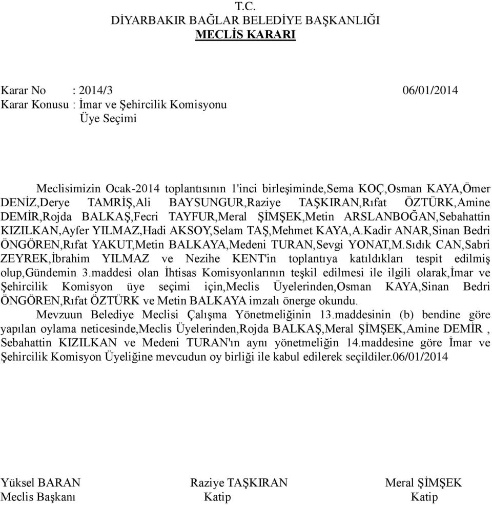 maddesi olan Ġhtisas Komisyonlarının teģkil edilmesi ile ilgili olarak,ġmar ve ġehircilik Komisyon üye seçimi için,meclis Üyelerinden,Osman KAYA,Sinan Bedri ÖNGÖREN,Rıfat ÖZTÜRK ve Metin BALKAYA