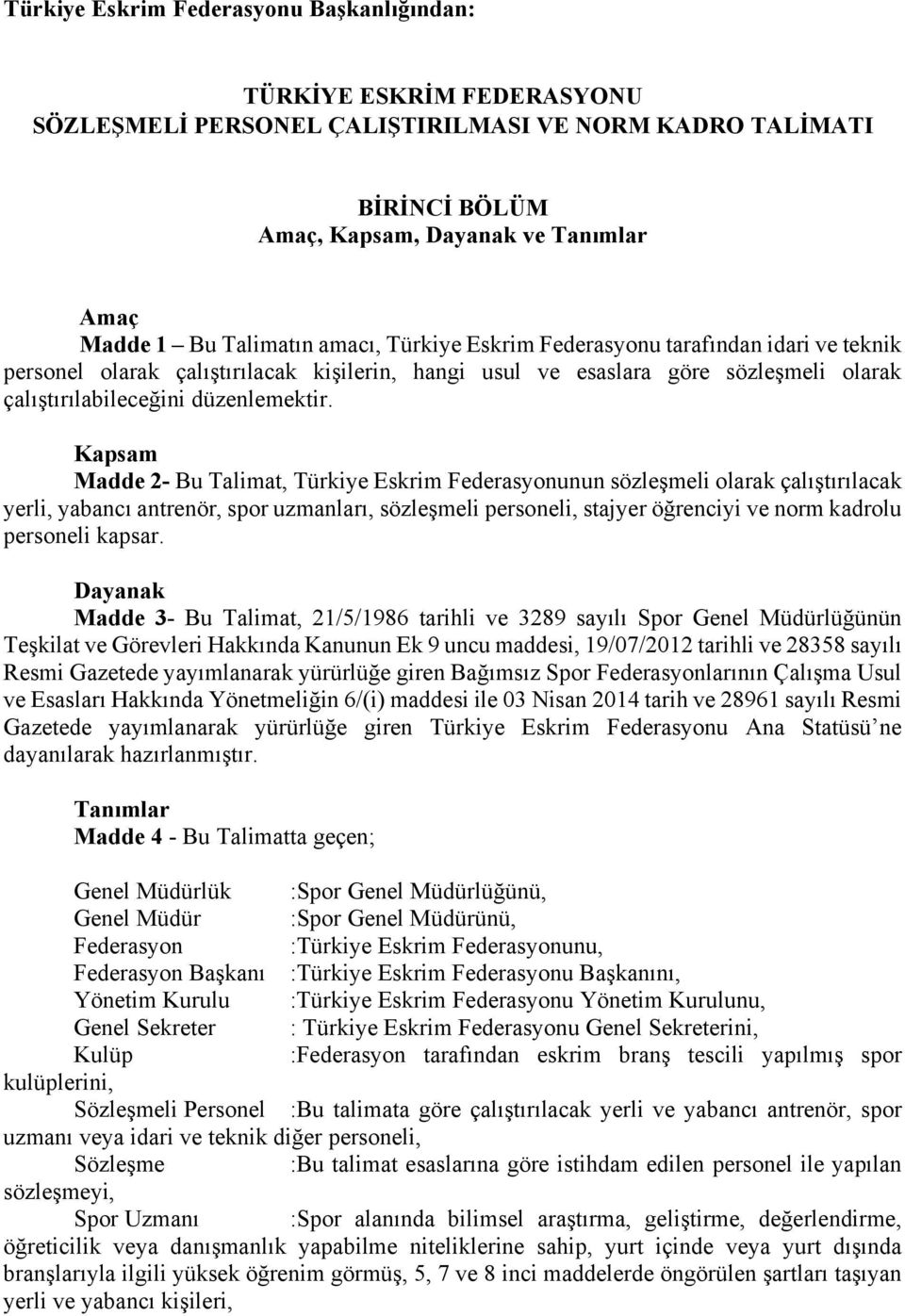 Kapsam Madde 2- Bu Talimat, Türkiye Eskrim Federasyonunun sözleşmeli olarak çalıştırılacak yerli, yabancı antrenör, spor uzmanları, sözleşmeli personeli, stajyer öğrenciyi ve norm kadrolu personeli
