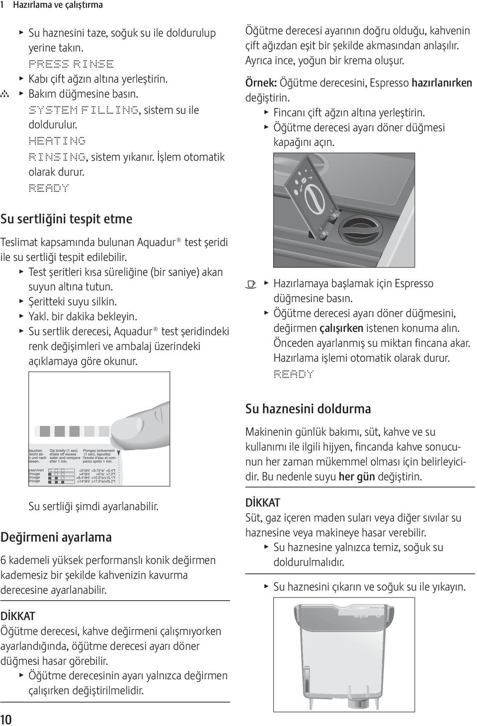 Ayrıca ince, yoğun bir krema oluşur. Örnek: Öğütme derecesini, spresso hazırlanırken değiştirin. T Fincanı çift ağzın altına yerleştirin. T Öğütme derecesi ayarı döner düğmesi kapağını açın.