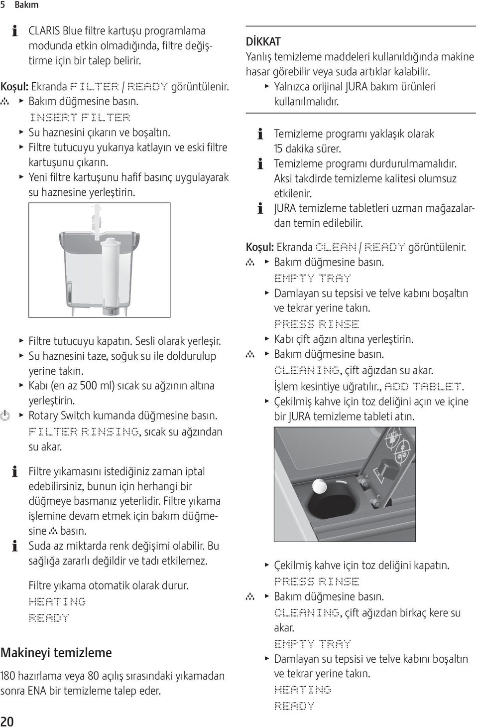 T Filtre tutucuyu kapatın. Sesli olarak yerleşir. T Su haznesini taze, soğuk su ile doldurulup yerine takın. T Kabı (en az 500 ml) sıcak su ağzının altına yerleştirin.