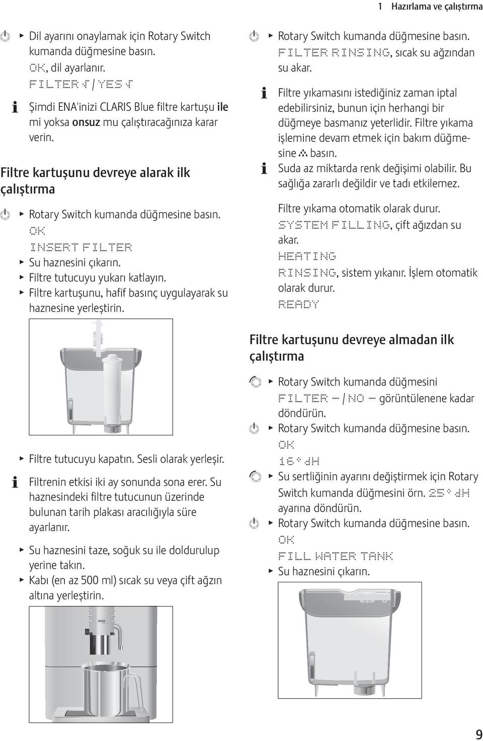 Filtre kartuşunu devreye alarak ilk çalıştırma k T Rotary OK INSRT FILTR T Su haznesini çıkarın. T Filtre tutucuyu yukarı katlayın.