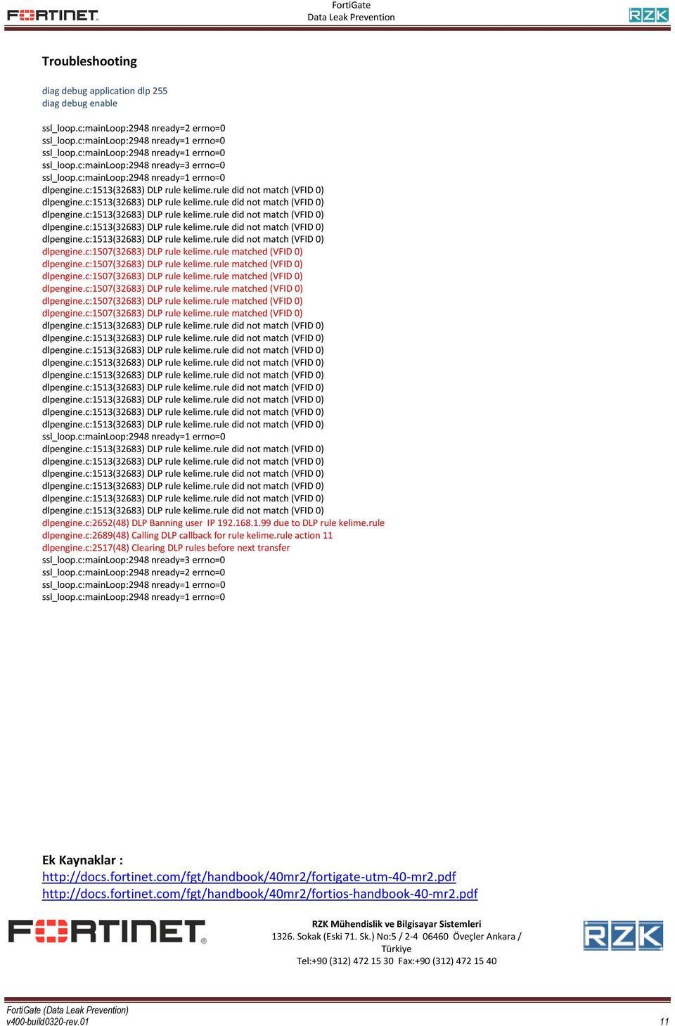 c:mainloop:2948 nready=1 errno=0 dlpengine.c:2652(48) DLP Banning user IP 192.168.1.99 due to DLP rule kelime.rule dlpengine.c:2689(48) Calling DLP callback for rule kelime.rule action 11 dlpengine.