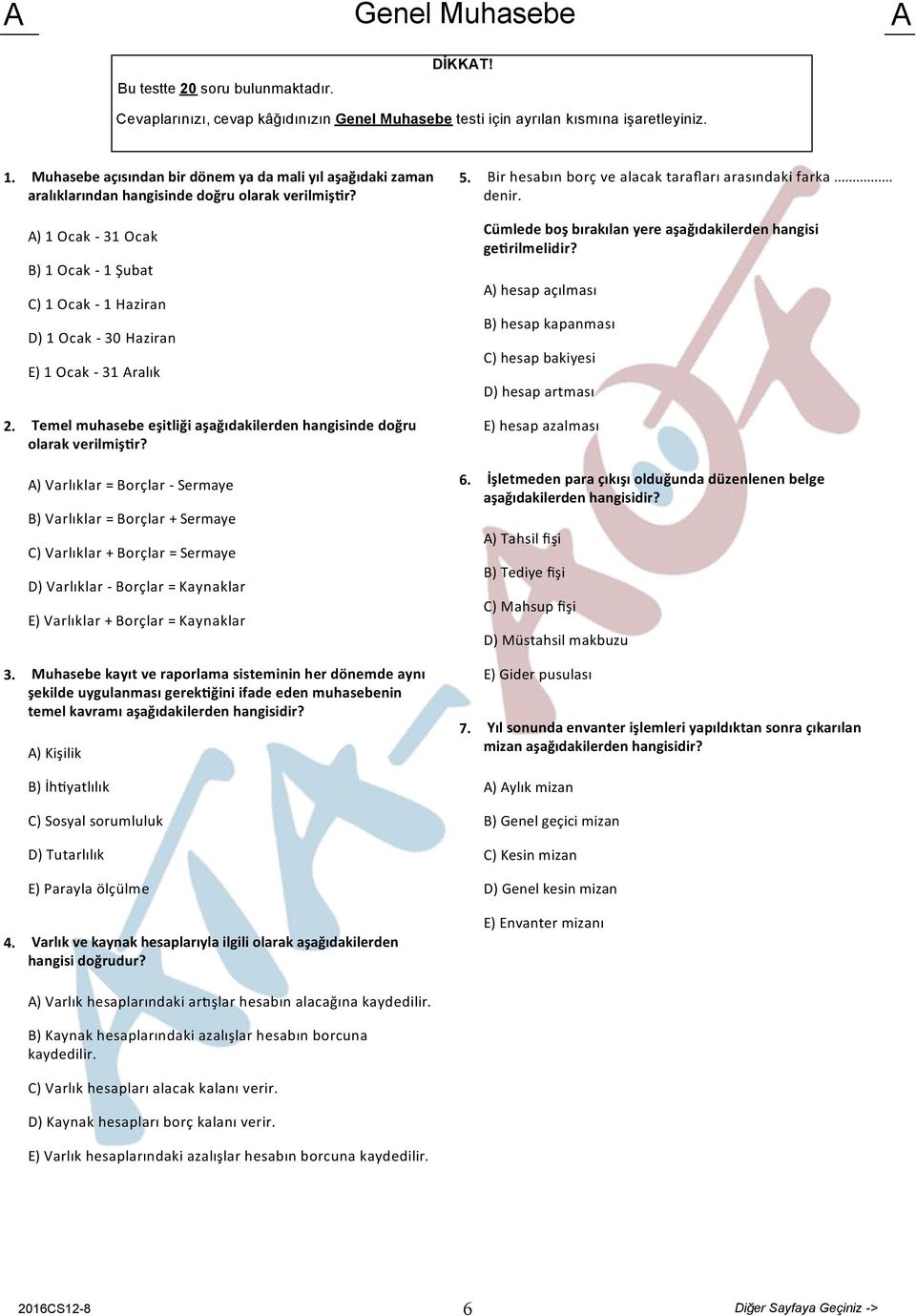 ) 1 Ocak - 31 Ocak B) 1 Ocak - 1 Şubat C) 1 Ocak - 1 Haziran D) 1 Ocak - 30 Haziran E) 1 Ocak - 31 ralık Cümlede boş bırakılan yere aşağıdakilerden hangisi ge rilmelidir?