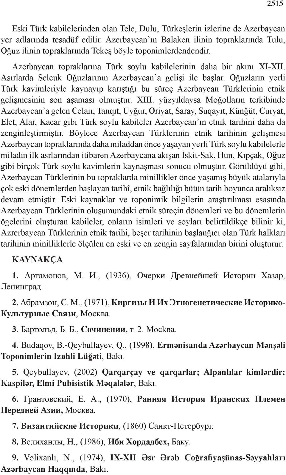 Asırlarda Selcuk Oğuzlarının Azerbaycan a gelişi ile başlar. Oğuzların yerli Türk kavimleriyle kaynayıp karıştığı bu süreç Azerbaycan Türklerinin etnik gelişmesinin son aşaması olmuştur. XIII.