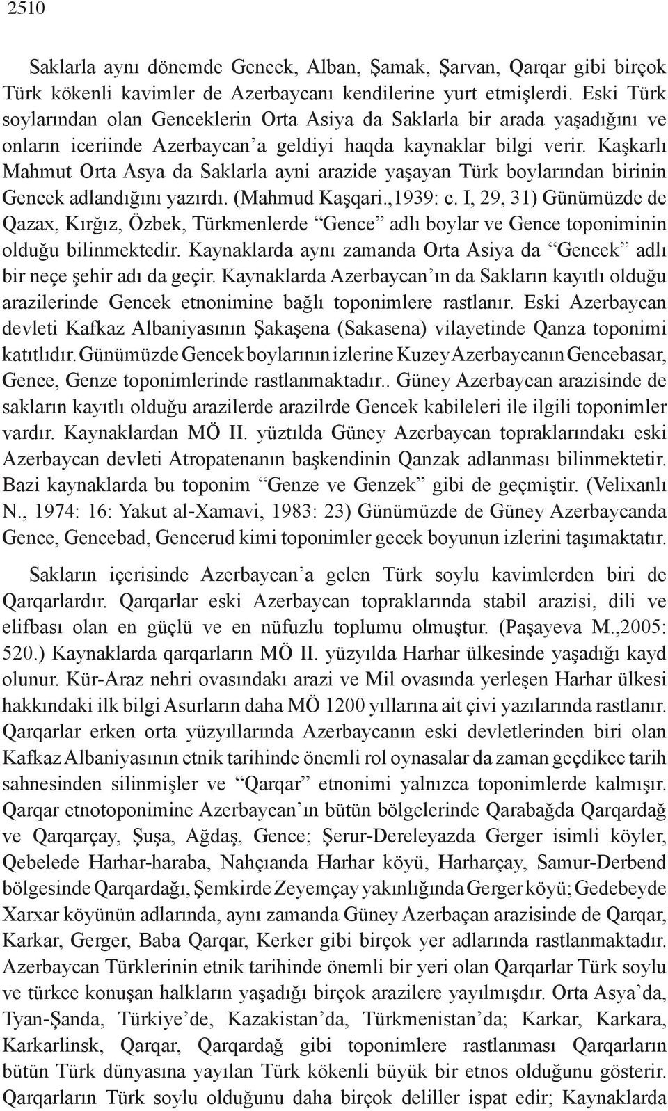 Kaşkarlı Mahmut Orta Asya da Saklarla ayni arazide yaşayan Türk boylarından birinin Gencek adlandığını yazırdı. (Mahmud Kaşqari.,1939: c.