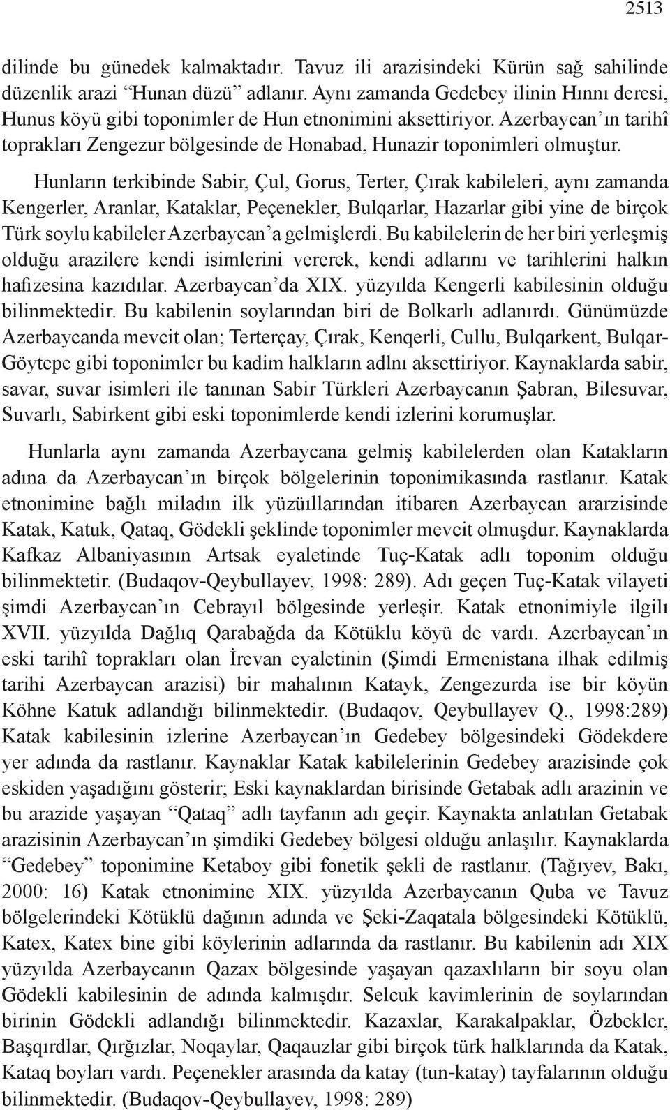 Hunların terkibinde Sabir, Çul, Gorus, Terter, Çırak kabileleri, aynı zamanda Kengerler, Aranlar, Kataklar, Peçenekler, Bulqarlar, Hazarlar gibi yine de birçok Türk soylu kabileler Azerbaycan a