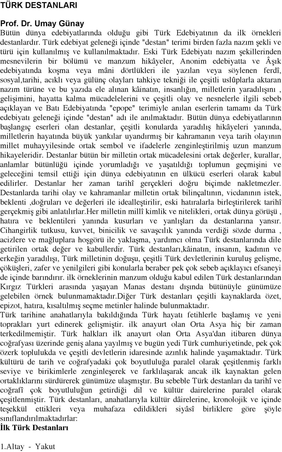 Eski Türk Edebiyatı nazım şekillerinden mesnevilerin bir bölümü ve manzum hikâyeler, Anonim edebiyatta ve Âşık edebiyatında koşma veya mâni dörtlükleri ile yazılan veya söylenen ferdî, sosyal,tarihi,