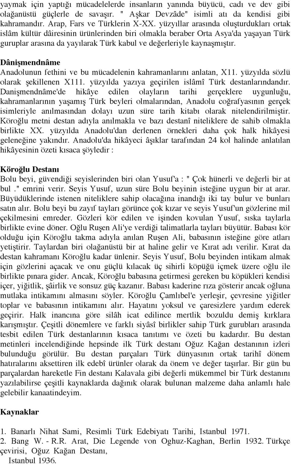 Dânişmendnâme Anadolunun fethini ve bu mücadelenin kahramanlarını anlatan, X11. yüzyılda sözlü olarak şekillenen X111. yüzyılda yazıya geçirilen islâmî Türk destanlarındandır.